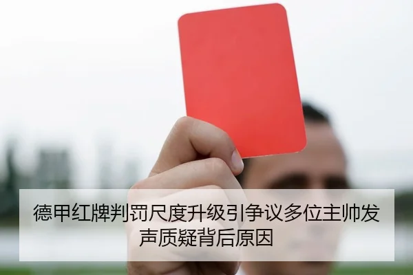 德甲红牌判罚尺度升级引争议多位主帅发声质疑背后原因